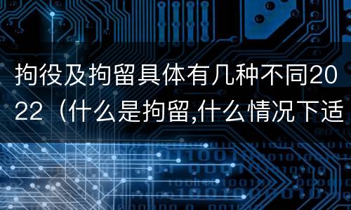 拘役及拘留具体有几种不同2022（什么是拘留,什么情况下适用拘留）