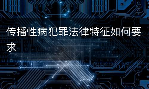 传播性病犯罪法律特征如何要求
