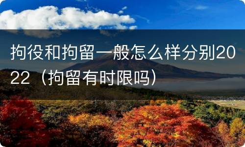 拘役和拘留一般怎么样分别2022（拘留有时限吗）