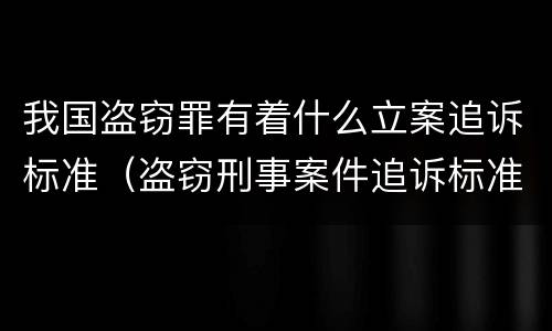 我国盗窃罪有着什么立案追诉标准（盗窃刑事案件追诉标准）