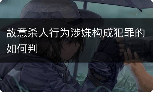 故意杀人行为涉嫌构成犯罪的如何判