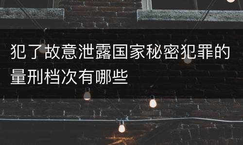 犯了故意泄露国家秘密犯罪的量刑档次有哪些