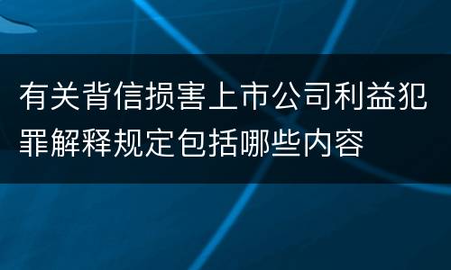 有关背信损害上市公司利益犯罪解释规定包括哪些内容