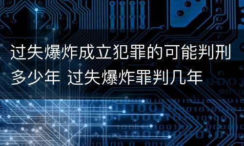过失爆炸成立犯罪的可能判刑多少年 过失爆炸罪判几年
