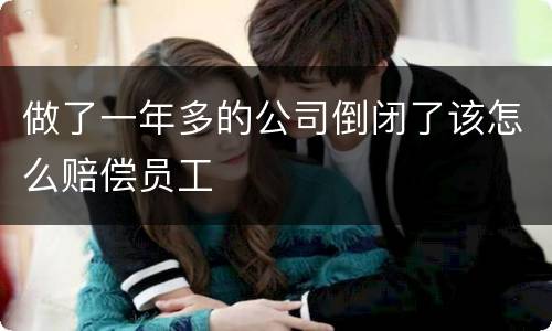 做了一年多的公司倒闭了该怎么赔偿员工