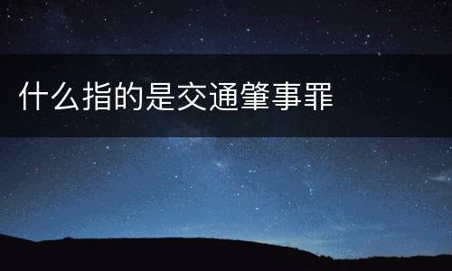 什么指的是交通肇事罪