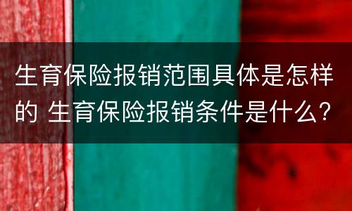 生育保险报销范围具体是怎样的 生育保险报销条件是什么?