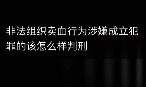 非法组织卖血行为涉嫌成立犯罪的该怎么样判刑