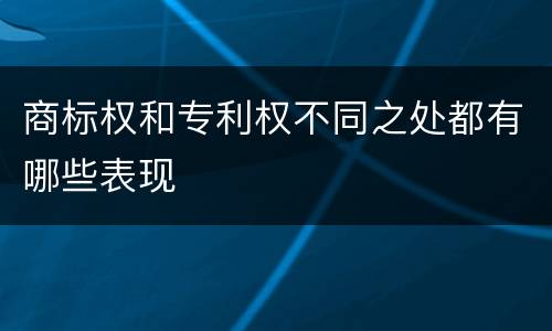 商标权和专利权不同之处都有哪些表现