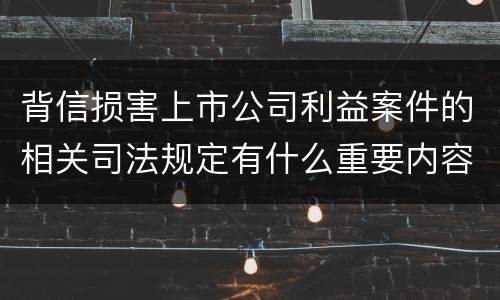 背信损害上市公司利益案件的相关司法规定有什么重要内容