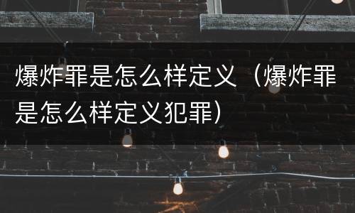 爆炸罪是怎么样定义（爆炸罪是怎么样定义犯罪）