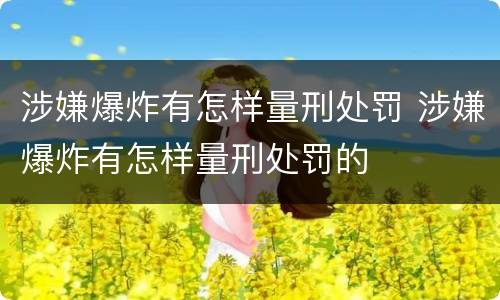 涉嫌爆炸有怎样量刑处罚 涉嫌爆炸有怎样量刑处罚的