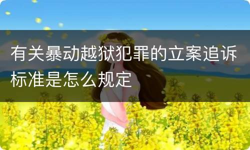 有关暴动越狱犯罪的立案追诉标准是怎么规定