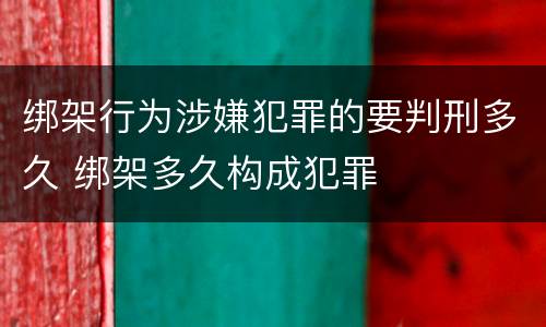 绑架行为涉嫌犯罪的要判刑多久 绑架多久构成犯罪