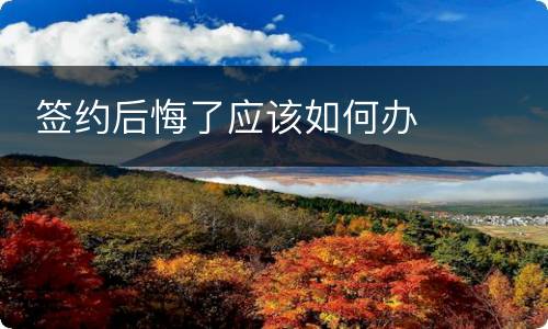  签约后悔了应该如何办