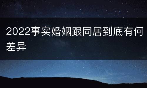 2022事实婚姻跟同居到底有何差异
