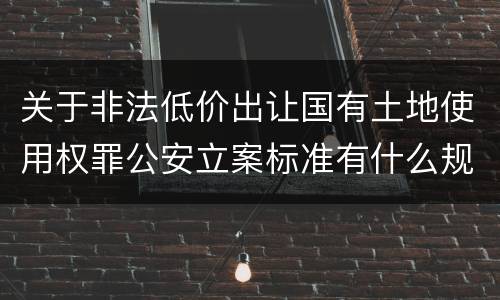 关于非法低价出让国有土地使用权罪公安立案标准有什么规定