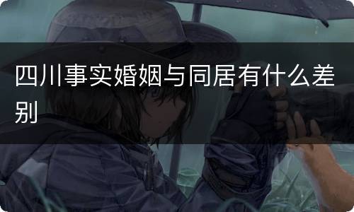 四川事实婚姻与同居有什么差别