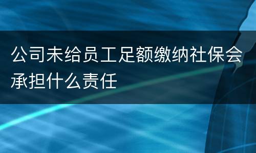 公司未给员工足额缴纳社保会承担什么责任
