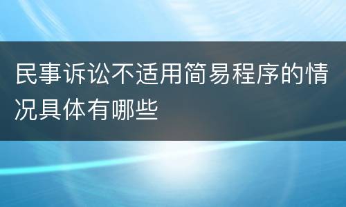 民事诉讼不适用简易程序的情况具体有哪些