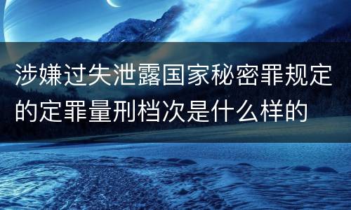 涉嫌过失泄露国家秘密罪规定的定罪量刑档次是什么样的