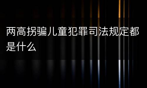 两高拐骗儿童犯罪司法规定都是什么