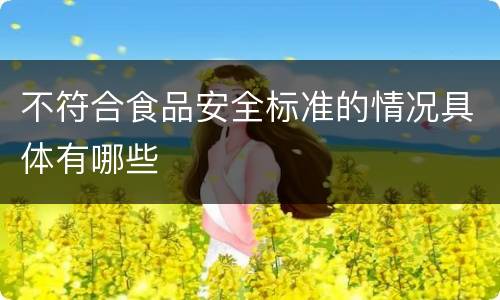 不符合食品安全标准的情况具体有哪些