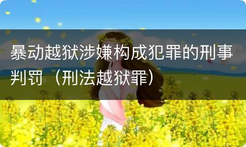 暴动越狱涉嫌构成犯罪的刑事判罚（刑法越狱罪）