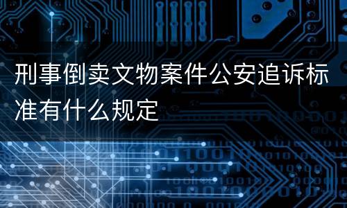 刑事倒卖文物案件公安追诉标准有什么规定