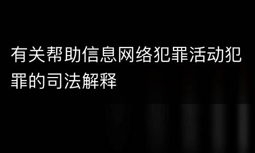 有关帮助信息网络犯罪活动犯罪的司法解释