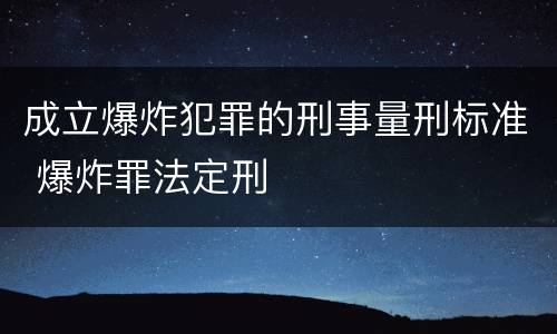 成立爆炸犯罪的刑事量刑标准 爆炸罪法定刑