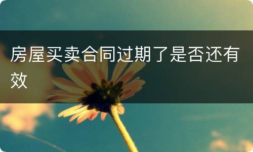 房屋买卖合同过期了是否还有效