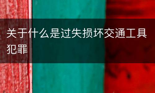 关于什么是过失损坏交通工具犯罪