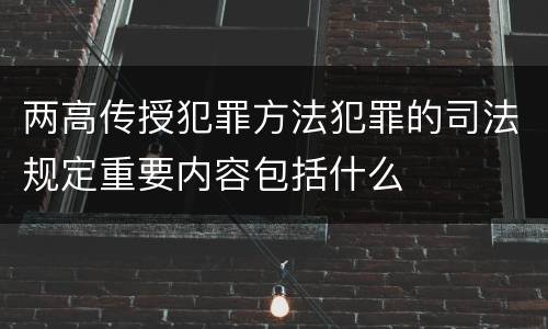 两高传授犯罪方法犯罪的司法规定重要内容包括什么