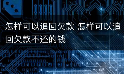 怎样可以追回欠款 怎样可以追回欠款不还的钱