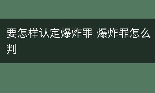 要怎样认定爆炸罪 爆炸罪怎么判