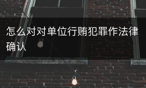 怎么对对单位行贿犯罪作法律确认