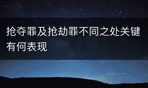 抢夺罪及抢劫罪不同之处关键有何表现