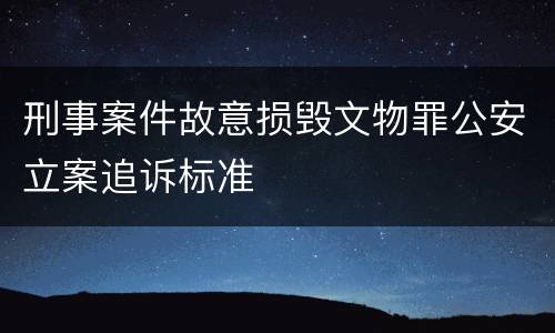 刑事案件故意损毁文物罪公安立案追诉标准