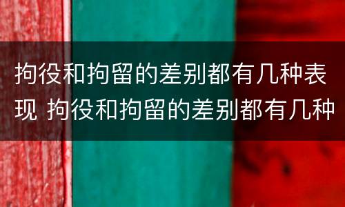 拘役和拘留的差别都有几种表现 拘役和拘留的差别都有几种表现形态