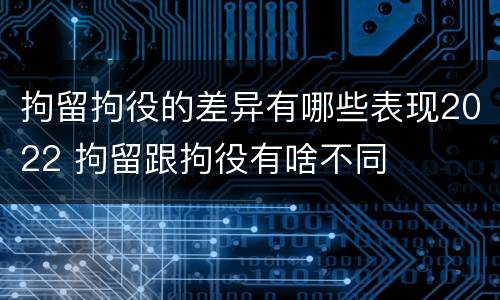 拘留拘役的差异有哪些表现2022 拘留跟拘役有啥不同
