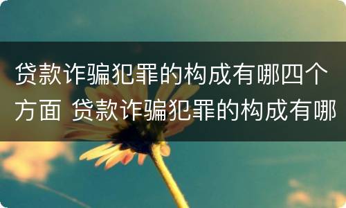 贷款诈骗犯罪的构成有哪四个方面 贷款诈骗犯罪的构成有哪四个方面呢