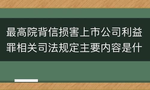 最高院背信损害上市公司利益罪相关司法规定主要内容是什么