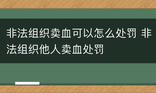 非法组织卖血可以怎么处罚 非法组织他人卖血处罚