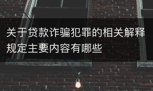 关于贷款诈骗犯罪的相关解释规定主要内容有哪些