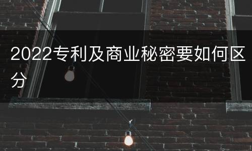2022专利及商业秘密要如何区分