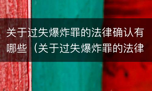 关于过失爆炸罪的法律确认有哪些（关于过失爆炸罪的法律确认有哪些条款）