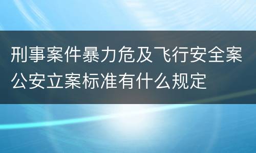刑事案件暴力危及飞行安全案公安立案标准有什么规定