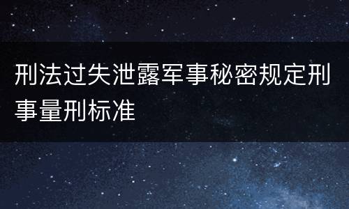 刑法过失泄露军事秘密规定刑事量刑标准