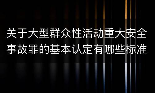 关于大型群众性活动重大安全事故罪的基本认定有哪些标准